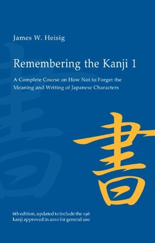 Remembering The Kanji Volume I A Complete Course On How Not To Forget Meaning And Writing Of Japanese Characters By James W Heisig Remembering The Kanji Volume I A Complete Course On How Not To Forget Meaning And Writing Of Japanese Characters By James W Heisig