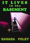 It Lives in The Basement by Sahara Foley It Lives in The Basement by Sahara Foley