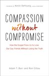 Compassion without Compromise: How the Gospel Frees Us to Love Our Gay Friends Without Losing the Truth