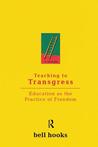 Teaching to Transgress by bell hooks Teaching to Transgress by bell hooks