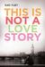 This is Not a Love Story (Love Story Universe) by Suki Fleet