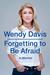 Forgetting to Be Afraid A Memoir by Wendy Davis