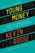 Young Money Inside the Hidden World of Wall Street's Post-Crash Recruits by Kevin Roose