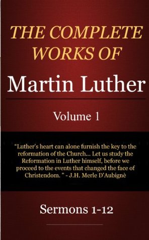 the complete works of martin luther volume 1 sermons 1 12 by complete works of martin luther