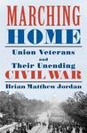 Marching Home: Union Veterans and Their Unending Civil War