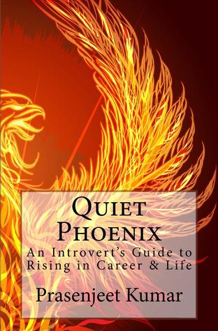 Quiet Phoenix: An Introverts Guide to Rising in Career & Life