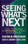 Seeing What's Next: Using the Theories of Innovation to Predict Industry Change Seeing What's Next: Using the Theories of Innovation to Predict Industry Change