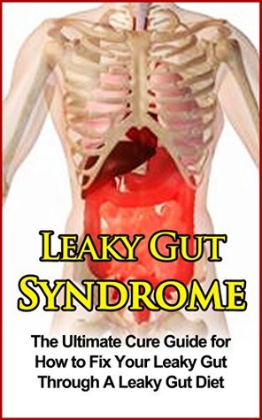 Leaky Gut Syndrome: The Ultimate Cure Guide for How to Fix Your Leaky