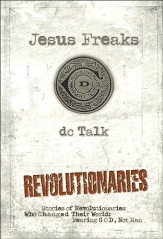jesus-freaks-revolutionaries-stories-of-revolutionaries-who-changed-their-world-fearing-god-not-man
