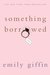 Something Borrowed (Darcy & Rachel, #1) by Emily Giffin