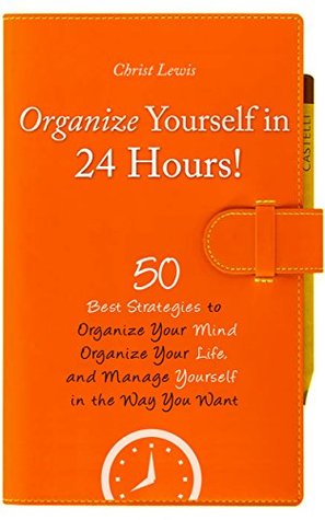 organize-yourself-in-24-hours-50-best-strategies-to-organize-your-mind-organize-your-life-and-manage-yourself-in-the-way-you-want