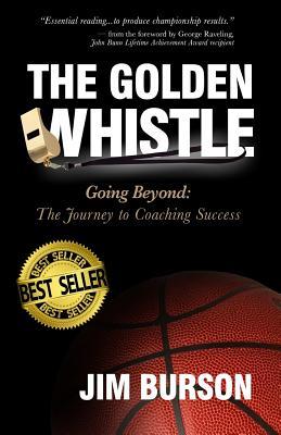 The Golden Whistle: Going Beyond: The Journey to Coaching Success por Jim Burson
