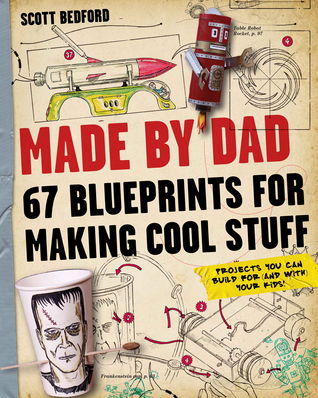 Made by Dad: 67 Blueprints for Making Cool Stuff: Projects You Can ... Made by Dad: 67 Blueprints for Making Cool Stuff: Projects You Can ...