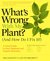 What's Wrong With My Plant? (And How Do I Fix It?) A Visual Guide to Easy Diagnosis and Organic Remedies by David Deardorff