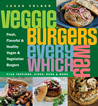Veggie Burgers Every Which Way: Fresh, Flavorful and Healthy Vegan and Vegetarian Burgers—Plus Toppings, Sides, Buns and More