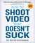 How to Shoot Video That Doesn't Suck: Advice to Make Any Amateur Look Like a Pro