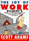 The Joy of Work: Dilbert's Guide to Finding Happiness at the Expense of Your Co-Workers by Scott Adams Scott Adams