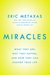 Miracles: What They Are, Why They Happen, and How They Can Change Your Life