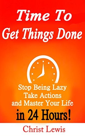 time-to-get-things-done-beat-procrastination-stop-being-lazy-take-actions-and-master-your-life-in-24-hours-2nd-edition-organize-yourself-organize-self-organization-to-do-list-book-6