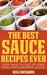 The Best Sauce Recipes Ever! Easy Ways to Jazz Up Your Meals with Amazing Sauces by Kyle Richards