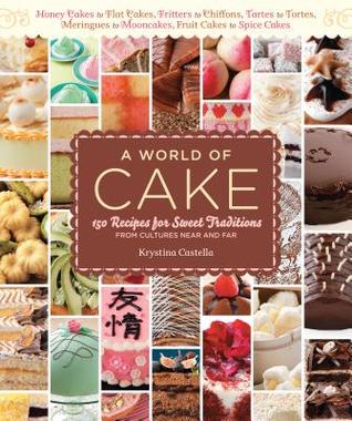 A World of Cake - 150 Recipes for Sweet Traditions from Cultures Near and Far A World of Cake - 150 Recipes for Sweet Traditions from Cultures Near and Far