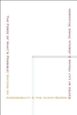 The Force of Whats Possible: Writers on Accessibility & the Avant-Garde