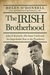 The Irish Brotherhood John F. Kennedy, His Inner Circle, and the Improbable Rise to the Presidency by Helen O'Donnell
