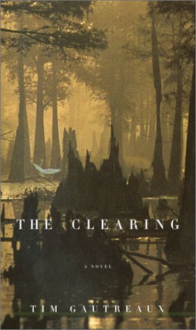 The Clearing By Tim Gautreaux