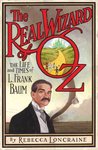 The Real Wizard of Oz: The Life and Times of L. Frank Baum