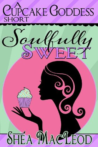 Soulfull Sweet (A Cupcake Goddess Short) by Shéa MacLeod 22745560