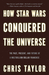 How Star Wars Conquered the Universe The Past, Present, and Future of a Multibillion Dollar Franchise by Chris Taylor