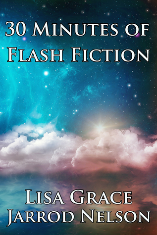 30 Minutes of Flash Fiction by Lisa Grace & Jarrod Nelson por Jarrod Nelson PDF MOBI