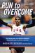 Run to Overcome The Inspiring Story of an American Champion's Long-Distance Quest to Achieve a Big Dream by Meb Keflezighi