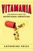 Vitamania Our Obsessive Quest For Nutritional Perfection by Catherine Price