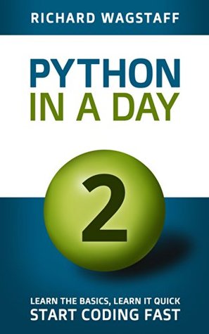 python-in-a-day-2-learn-the-basics-learn-it-quick-start-coding-fast-in-a-day-books-book-4