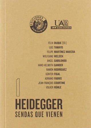 Heidegger. Sendas que vienen por Félix Duque, Luis Tamayo, Volker Rühle, Juan Manuel Navarro Cordón, John Sallis, Ángel Xolocotzi, Jorge Pérez de Tudela, Arturo Leyte, Felipe Martínez Marzoa, Wolfgang Welsch, Ángel Gabilondo, Hans-Helmuth Gander, Ramón Rodríguez, Günter Figal, Adriano Fabris, Jean-François Courtine
