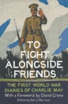 To Fight Alongside Friends: The First World War Diaries of Charlie May
