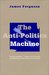 The Anti-Politics Machine "Development," Depoliticization, and Bureaucratic Power in Lesotho by James Ferguson