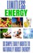 Health Limitless Energy 10 Simple Daily Habits to Naturally Boost Energy Health Improve Focus, Get Motivated, Lose Weight and Live a Healthier and Happier Life by Health