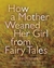 How a Mother Weaned Her Girl from Fairy Tales and Other Stories by Kate Bernheimer
