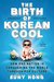 The Birth of Korean Cool: How One Nation Is Conquering the World Through Pop Culture