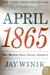 April 1865 The Month That Saved America by Jay Winik