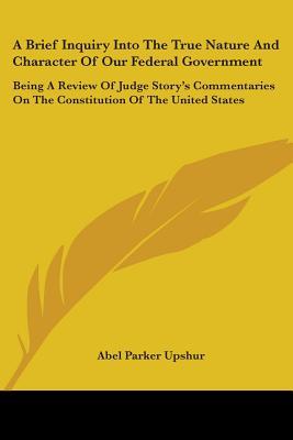 A Brief Inquiry Into the True Nature and Character of Our Federal Government: Being a Review of Judge Story's Commentaries on the Constitution of th Descargador gratuito de libros electrónicos para ipad