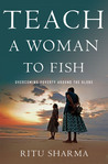 Teach a Woman to Fish: Overcoming Poverty Around the Globe
