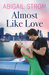 Almost like Love (Love, #1) by Abigail Strom