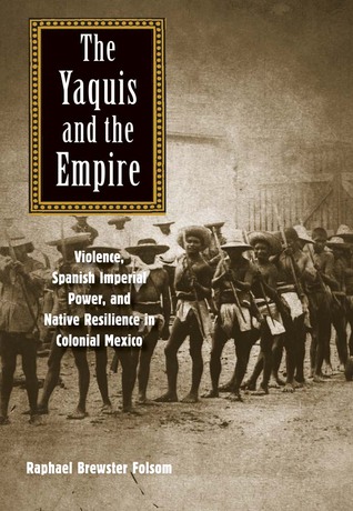 The Yaquis And The Empire Violence Spanish Imperial Power And Native
Resilience In Colonial Mexico The Lamar