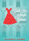 Truth, Lies, and the Single Woman by Allison K. Flexer Truth, Lies, and the Single Woman by Allison K. Flexer