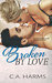 Broken by Love (Scarred by Love, #2) by C.A. Harms