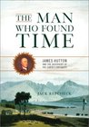 The Man Who Found Time: James Hutton And The Discovery Of Earth's Antiquity