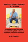 Above Expectations - My Story: An Unlikely Journey from Almost Failing High School to Becoming a College Professor